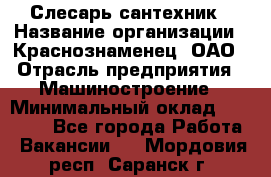 Слесарь-сантехник › Название организации ­ Краснознаменец, ОАО › Отрасль предприятия ­ Машиностроение › Минимальный оклад ­ 24 000 - Все города Работа » Вакансии   . Мордовия респ.,Саранск г.